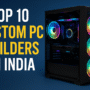 Top 10 Custom PC Builders in India